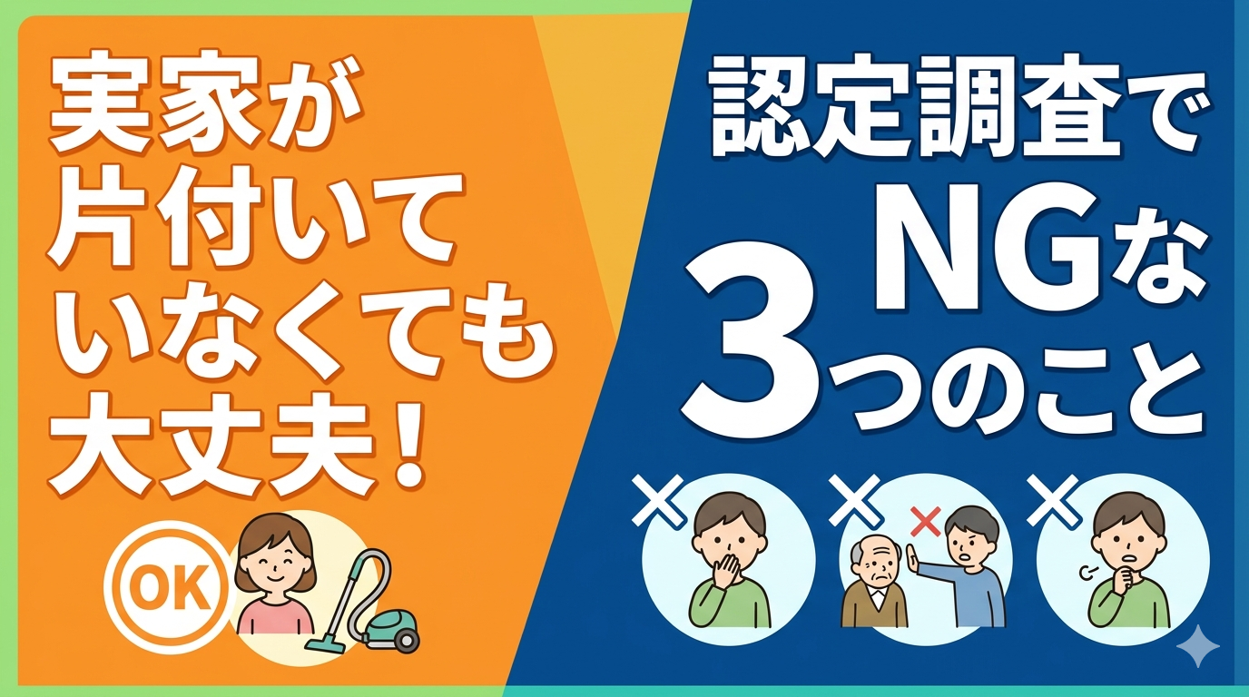【保存版】要介護認定の調査で「やってはいけない」3つのこと｜実家が片付いていなくても大丈夫？