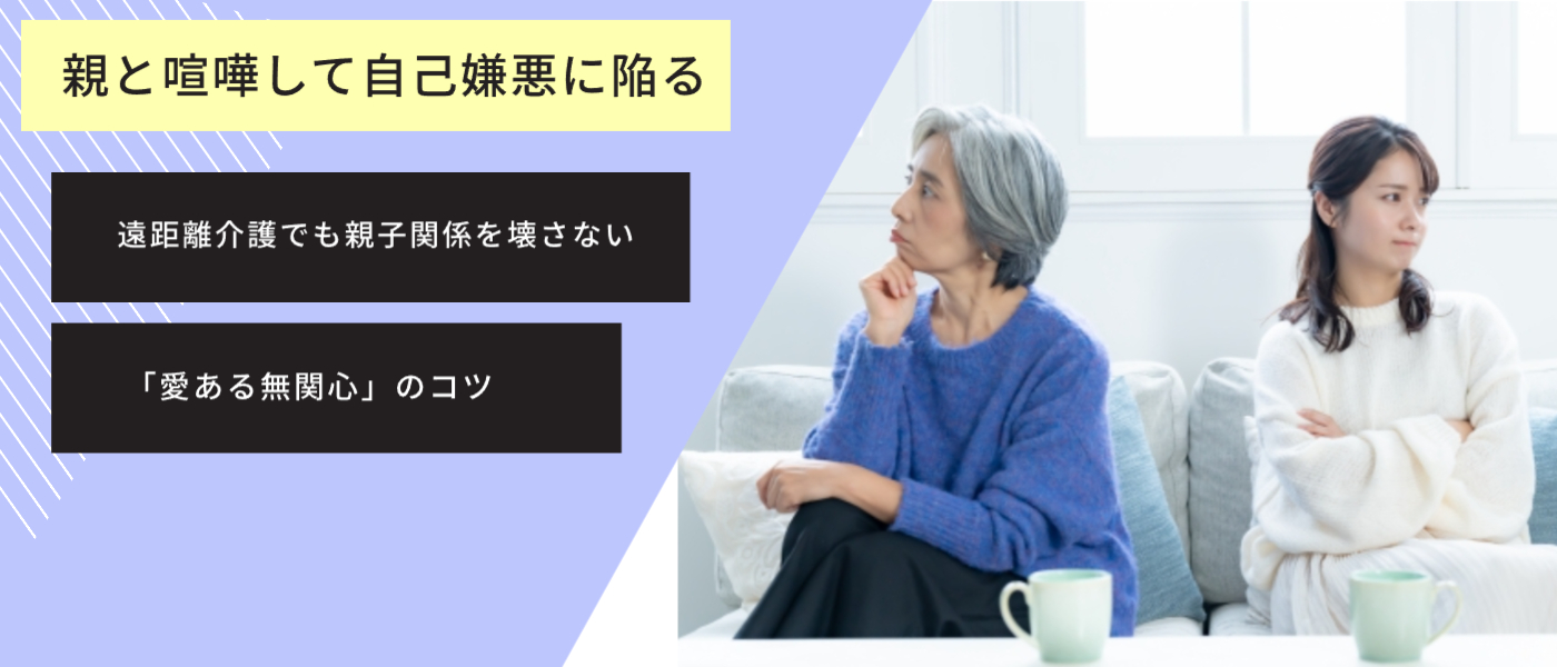 親と喧嘩して自己嫌悪に陥るあなたへ｜遠距離介護でも親子関係を壊さない「愛ある無関心」のコツ